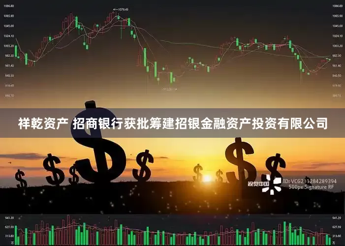 祥乾资产 招商银行获批筹建招银金融资产投资有限公司